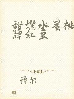 甜烂水蜜桃 黄牌红豆