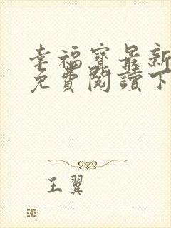 幸福宝最新章节免费阅读下载小说