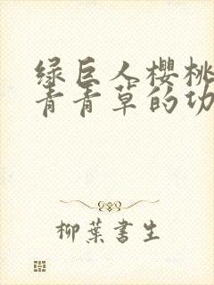 绿巨人樱桃荔枝青青草的功效