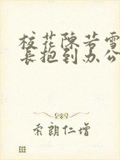 校花陈若雪被校长抱到办公室