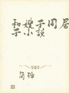 和嫂子同居的日子小说