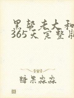 黑帮老大和我的365天完整版免费中文小说