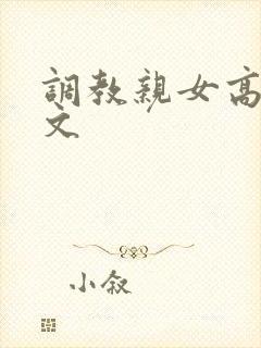 调教亲女高辣h文