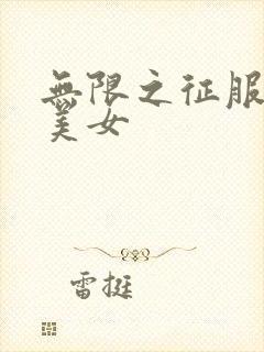 无限之征服天下美女
