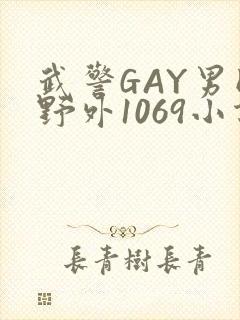 武警GAY男同野外1069小说