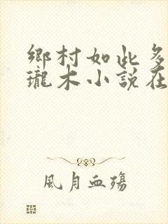 乡村如此多娇玲珑木小说在线阅读