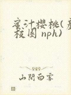 蜜汁樱桃(产奶 校园 nph)