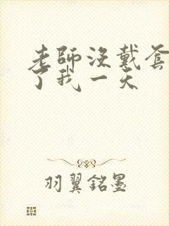 老师没戴套子c了我一天