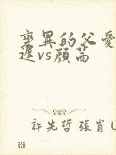 变异的父爱颜栖迟vs颜茜