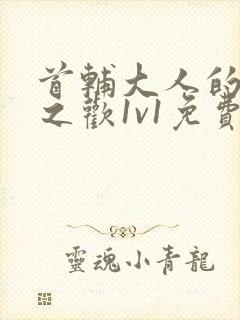 首辅大人的床榻之欢1v1免费