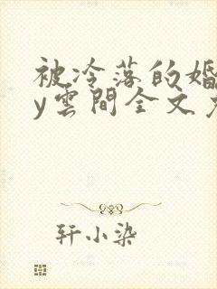 被冷落的婚姻by云间全文免费笔趣阁