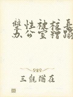 双性被校长抱进办公室糟蹋