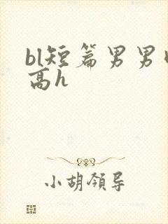 bl短篇男男肉高h