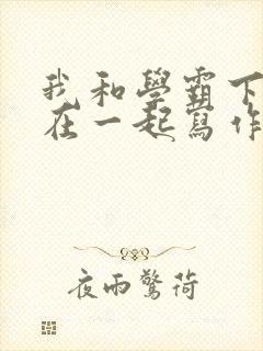 我和学霸下面连在一起写作业小说