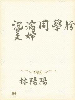 沉沦同学胯下的美妇