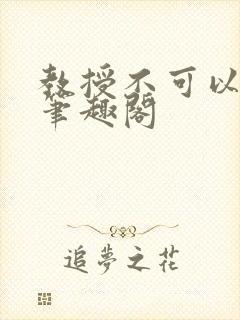 教授不可以by笔趣阁