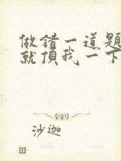 做错一道题学长就顶我一下