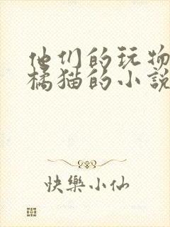 他们的玩物by橘猫的小说笔趣阁免费阅读