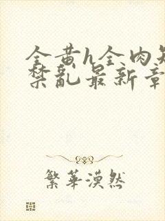 全黄h全肉短篇禁乱最新章节