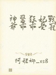 神医狂妃战神王爷乖乖受宠免费阅读