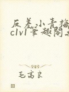 反差小青梅不经c1v1笔趣阁无弹窗