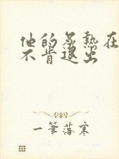 他的炙热在幽静不肯退出