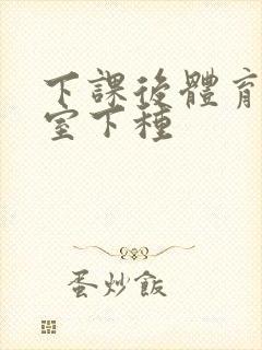 下课后体育器材室下种