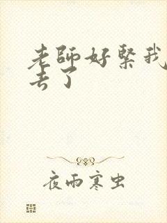 老师好紧我要进去了