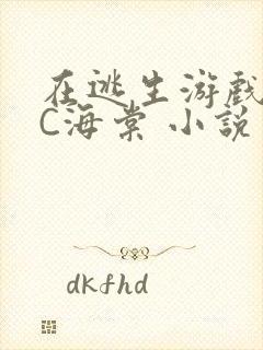 在逃生游戏里挨C海棠 小说