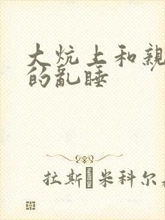 大炕上和亲亲公的乱睡