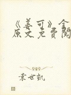 《姜可》金银花原文免费阅读无弹窗