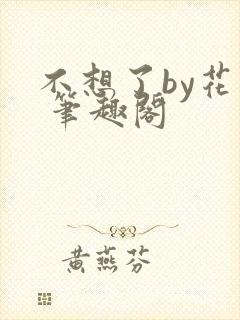不想了by花卷 笔趣阁
