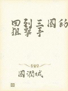 回到三国的特种狙击手