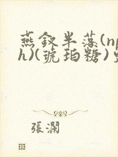 燕钗半落(nph)(琥珀糖)更新