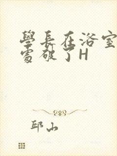 学长在浴室把我处破了H
