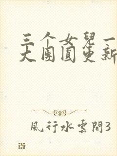 三个女儿一锅烩大团圆更新时间