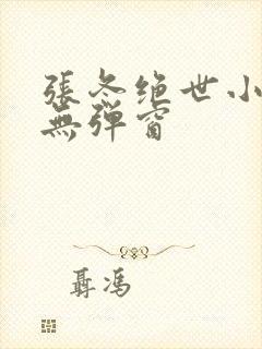 张冬绝世小仙医无弹窗