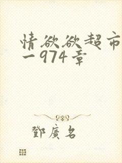 情欲欲超市之1一974章