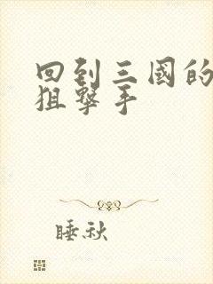 回到三国的特种狙击手