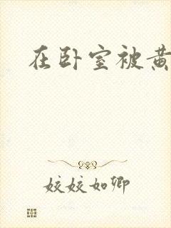 在卧室被黄总干