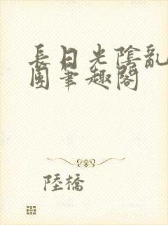 长日光阴乱作一团笔趣阁