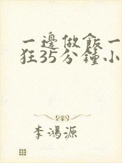 一边做饭一边躁狂35分钟小说