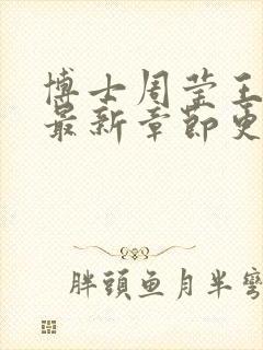 博士周莹王伟忠最新章节更新