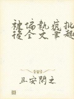 被偏执疯批囚禁后全文笔趣阁