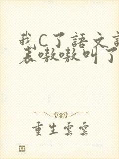 我C了语文课代表嗷嗷叫了一节课