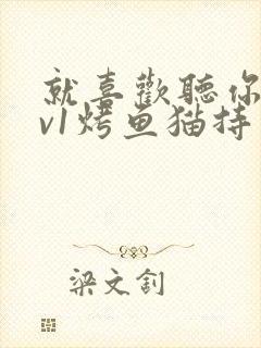 就喜欢听你叫1v1烤鱼猫持竿钓鱼