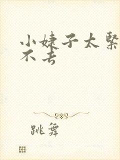 小婕子太紧了进不去