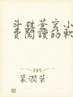 斗破苍穹小说免费阅读的软件