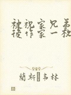 被祝家兄弟共享后作家一枚夹心饼