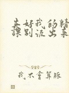 夹好我的精去上课别流出来了视频